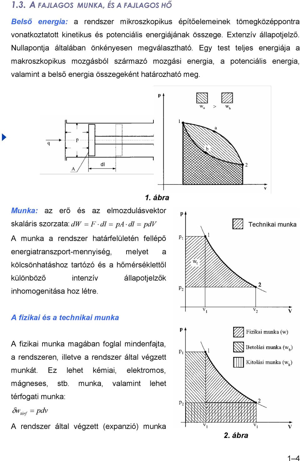 ábra Munka: az erő és az elmozdulásekor skaláris szorzaa: dw F dl A dl dv echnikai munka A munka a rendszer haárfelüleén felléő energiaranszor-mennyiség, melye a kölcsönhaáshoz arózó és a