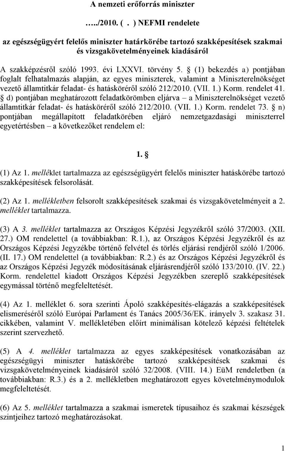 (1) bekezdés a) pontjában foglalt felhatalmazás alapján, az egyes miniszterek, valamint a Miniszterelnökséget vezető államtitkár feladat- és hatásköréről szóló 212/2010. (VII. 1.) Korm. rendelet 41.