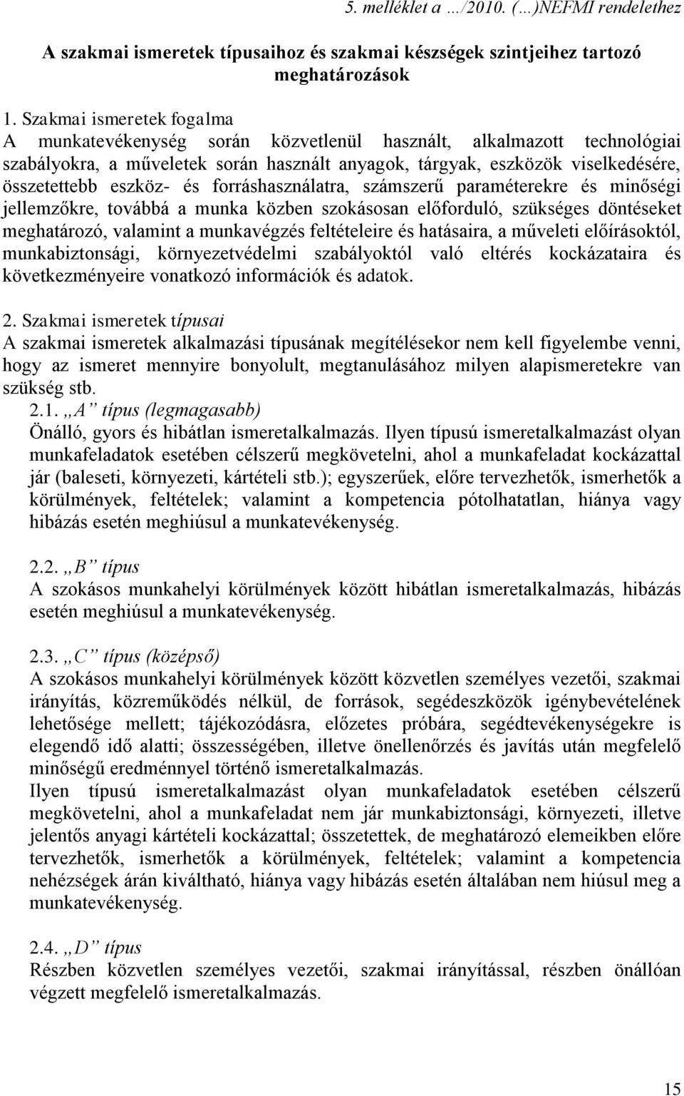 eszköz- és forráshasználatra, számszerű paraméterekre és minőségi jellemzőkre, továbbá a munka közben szokásosan előforduló, szükséges döntéseket meghatározó, valamint a munkavégzés feltételeire és