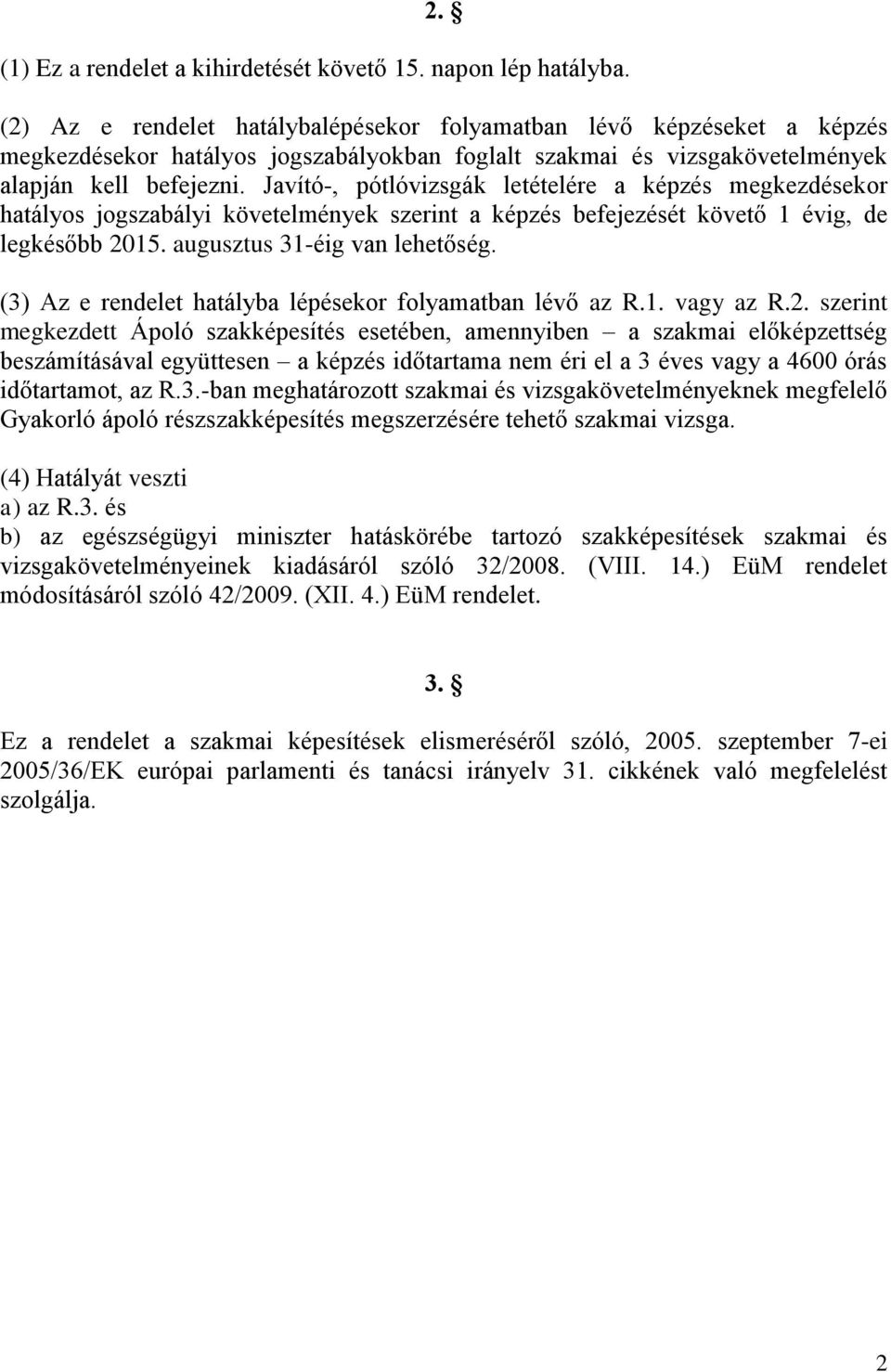 Javító-, pótlóvizsgák letételére a képzés megkezdésekor hatályos jogszabályi követelmények szerint a képzés befejezését követő 1 évig, de legkésőbb 2015. augusztus 31-éig van lehetőség.