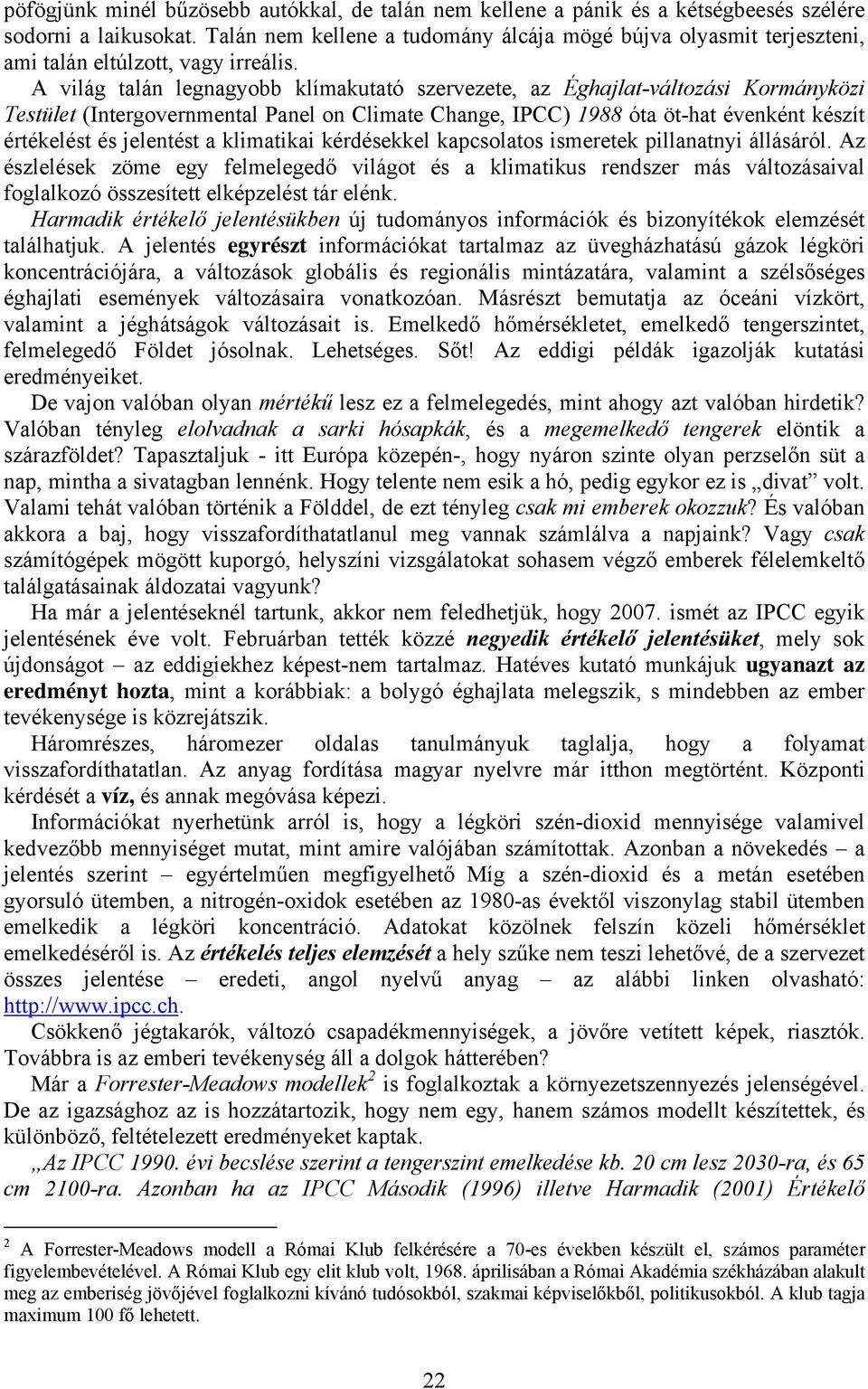 A világ talán legnagyobb klímakutató szervezete, az Éghajlat-változási Kormányközi Testület (Intergovernmental Panel on Climate Change, IPCC) 1988 óta öt-hat évenként készít értékelést és jelentést a