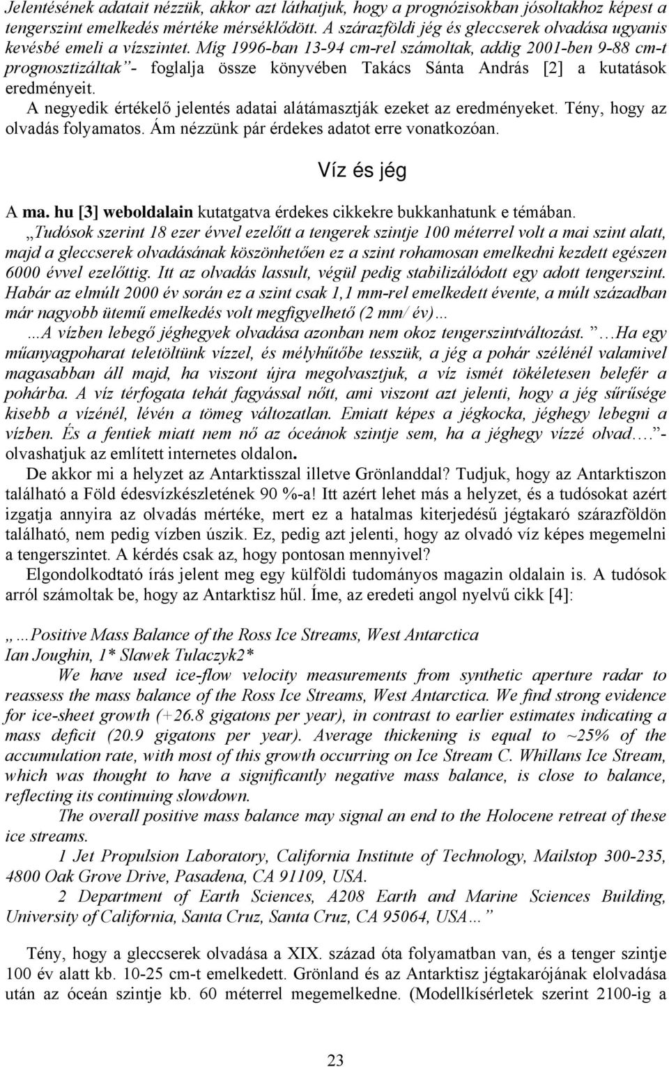 Míg 1996-ban 13-94 cm-rel számoltak, addig 2001-ben 9-88 cm-t prognosztizáltak - foglalja össze könyvében Takács Sánta András [2] a kutatások eredményeit.