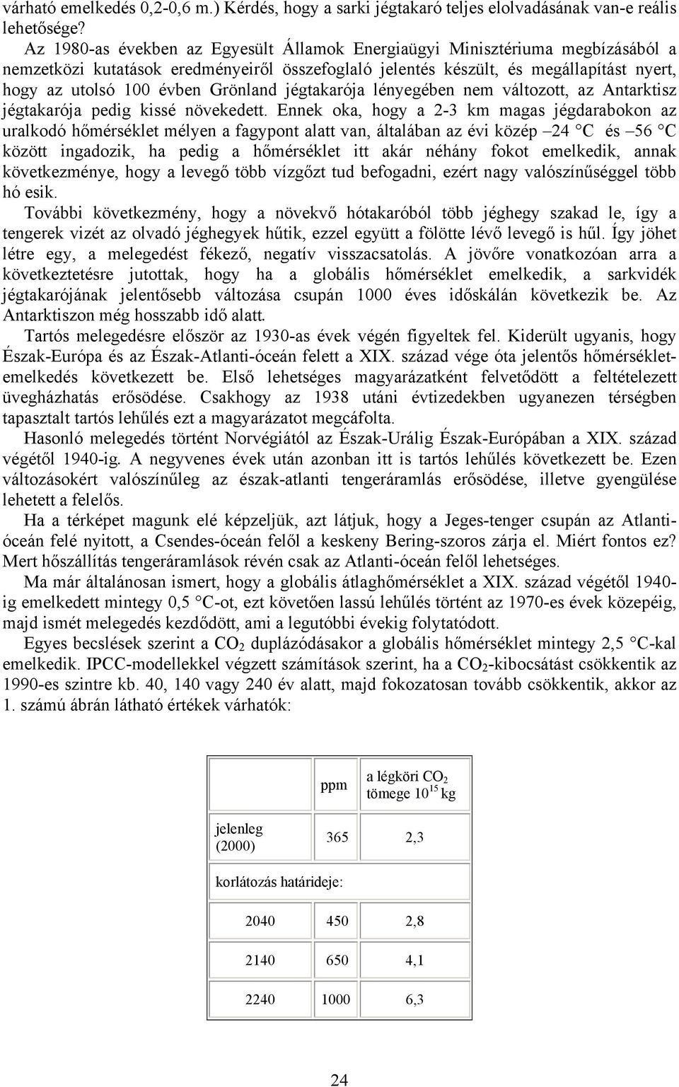 Grönland jégtakarója lényegében nem változott, az Antarktisz jégtakarója pedig kissé növekedett.
