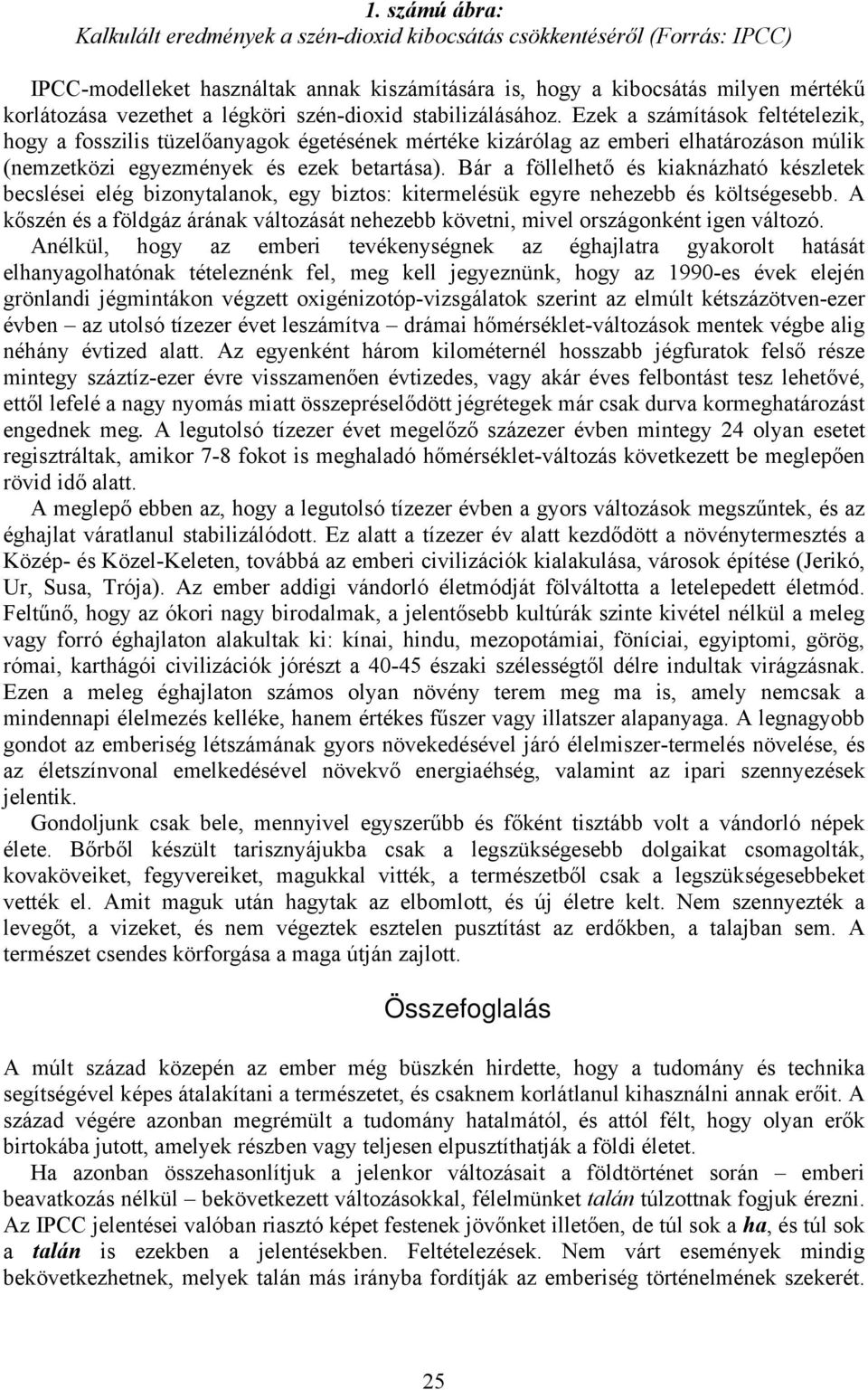 Ezek a számítások feltételezik, hogy a fosszilis tüzelőanyagok égetésének mértéke kizárólag az emberi elhatározáson múlik (nemzetközi egyezmények és ezek betartása).