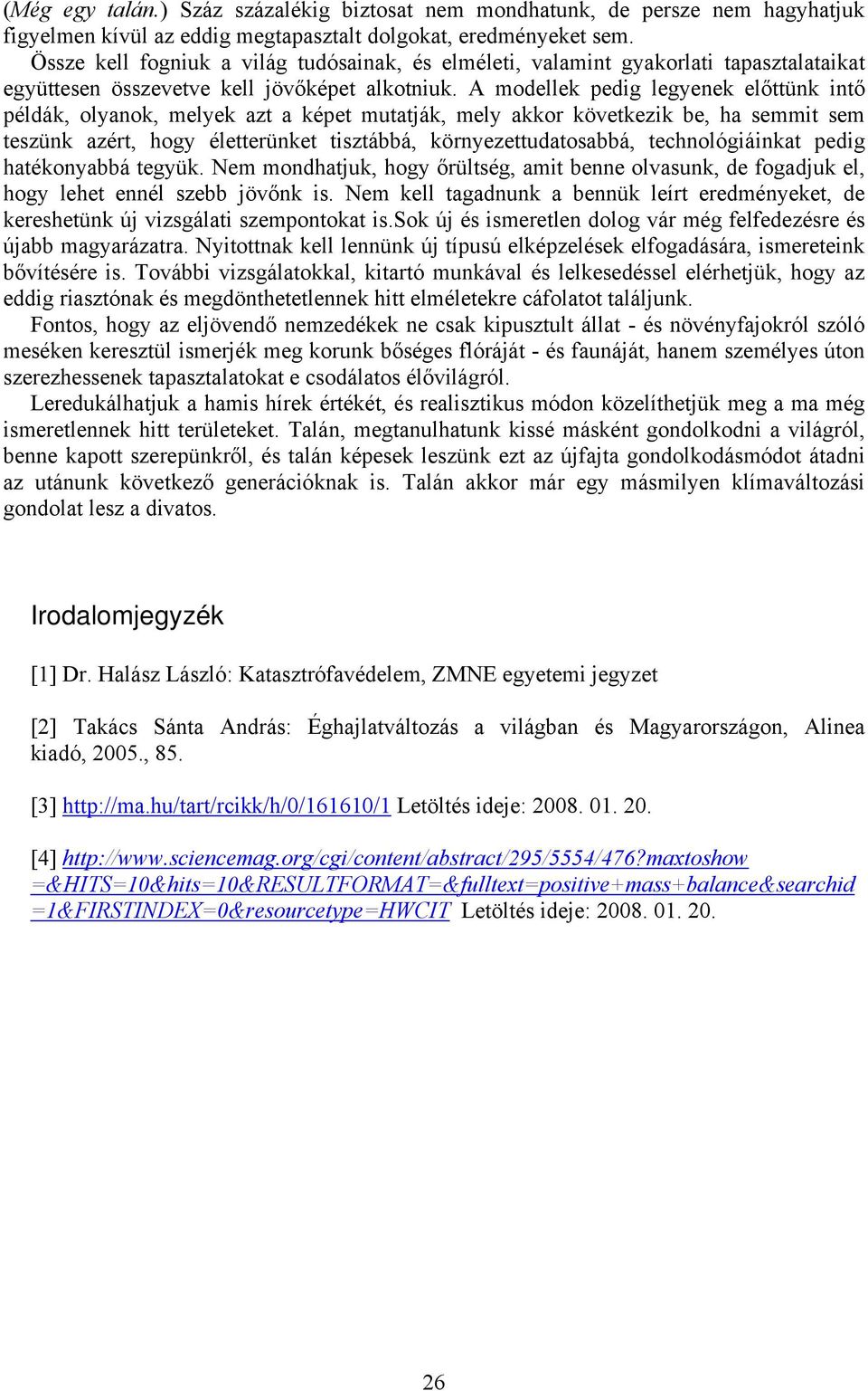 A modellek pedig legyenek előttünk intő példák, olyanok, melyek azt a képet mutatják, mely akkor következik be, ha semmit sem teszünk azért, hogy életterünket tisztábbá, környezettudatosabbá,