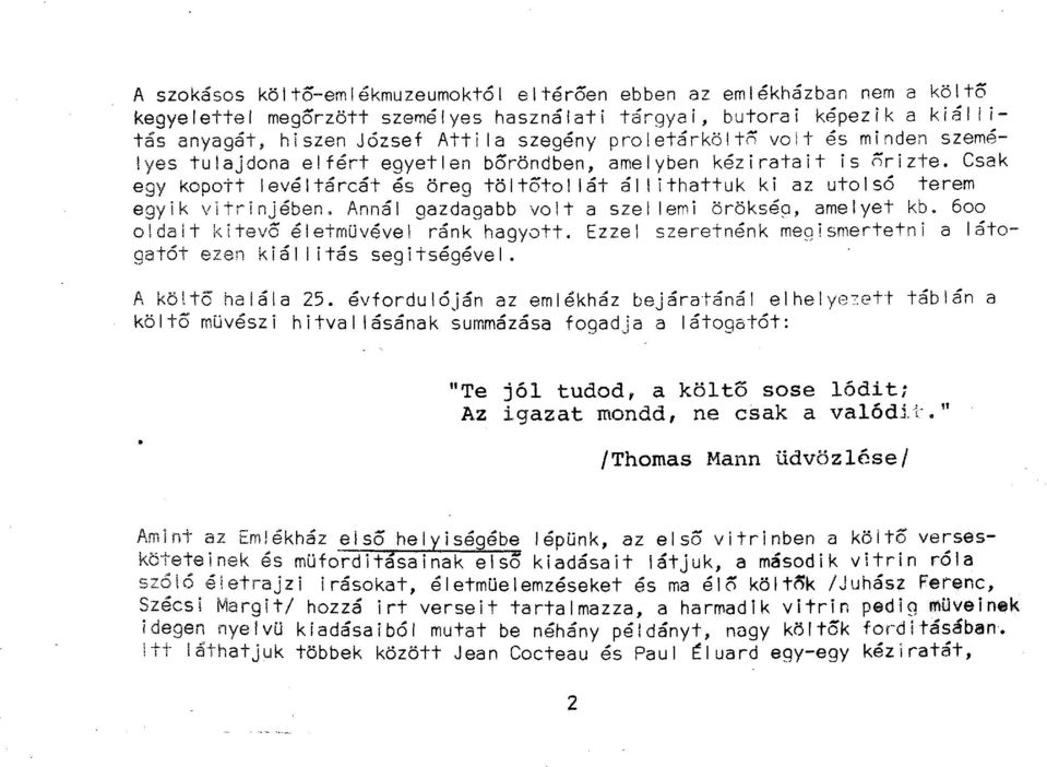 Csak egy kopott levéltárcát és öreg töltőtollat állíthattuk ki az utolsó terem egyik vitrinjében. Annál gazdagabb volt a szellemi örökség, amelyet kb. 600 oldalt kitevő életmüvével ránk hagyott.