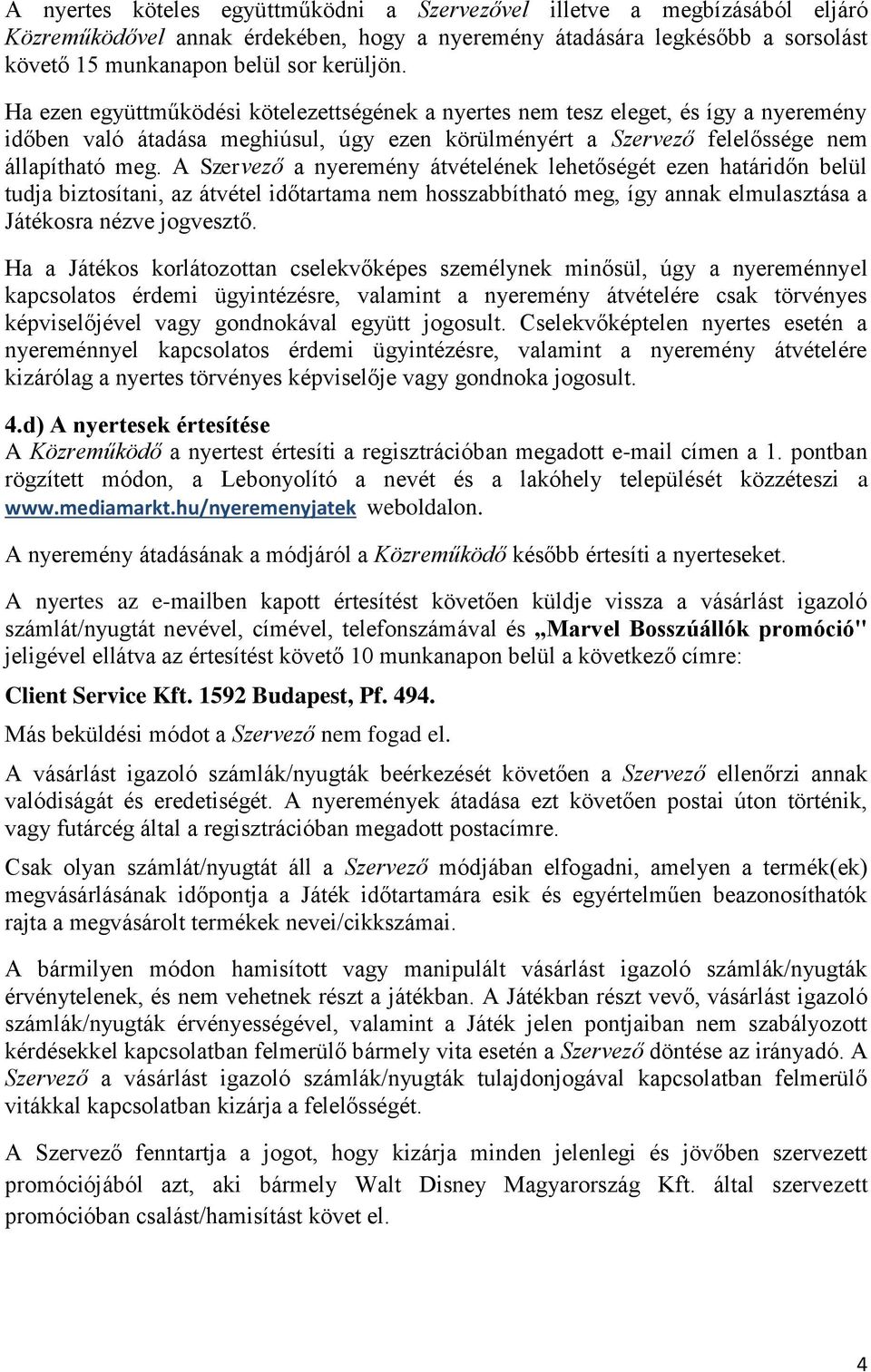 A Szervező a nyeremény átvételének lehetőségét ezen határidőn belül tudja biztosítani, az átvétel időtartama nem hosszabbítható meg, így annak elmulasztása a Játékosra nézve jogvesztő.