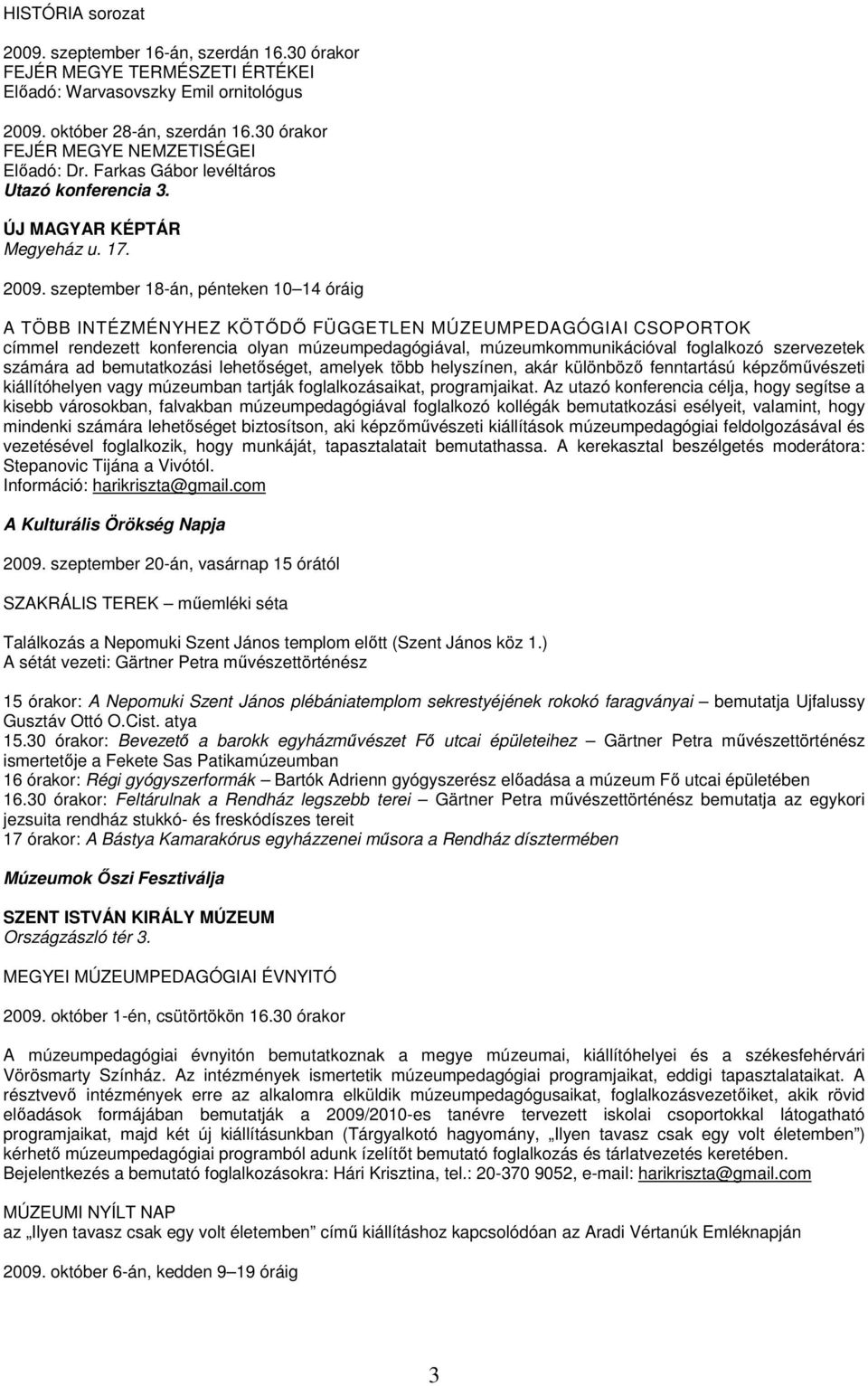 szeptember 18-án, pénteken 10 14 óráig A TÖBB INTÉZMÉNYHEZ KÖTİDİ FÜGGETLEN MÚZEUMPEDAGÓGIAI CSOPORTOK címmel rendezett konferencia olyan múzeumpedagógiával, múzeumkommunikációval foglalkozó