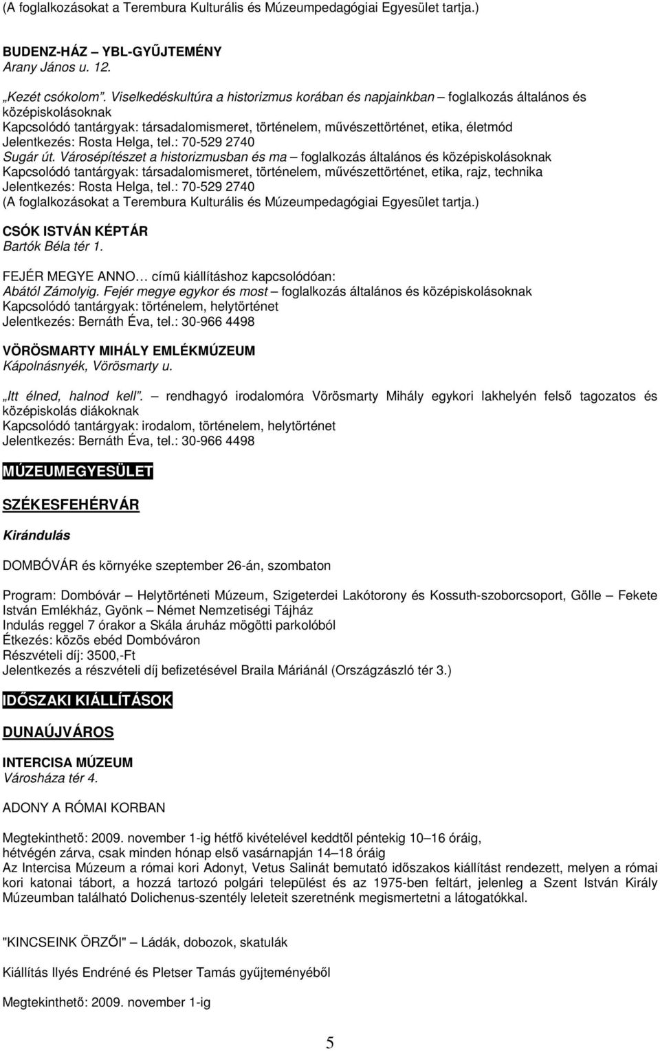 Rosta Helga, tel.: 70-529 2740 Sugár út.