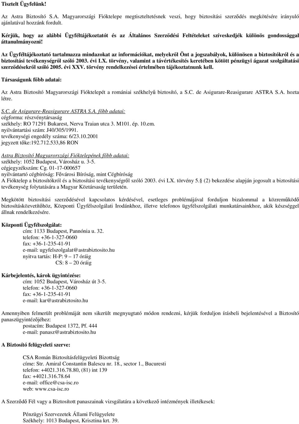 Az Ügyféltájékoztató tartalmazza mindazokat az információkat, melyekről Önt a jogszabályok, különösen a biztosítókról és a biztosítási tevékenységről szóló 2003. évi LX.