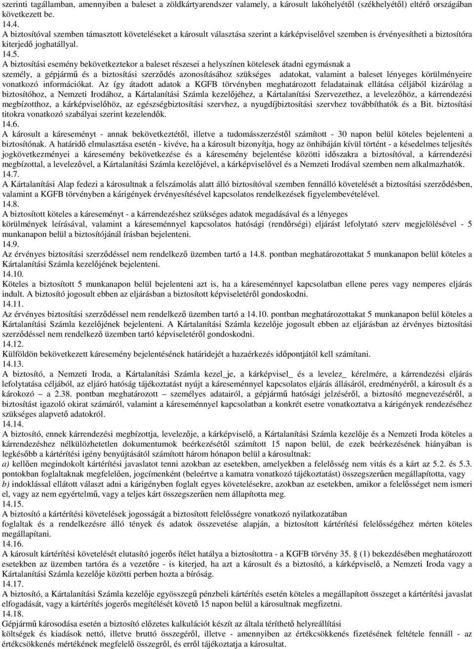 A biztosítási esemény bekövetkeztekor a baleset részesei a helyszínen kötelesek átadni egymásnak a személy, a gépjármű és a biztosítási szerződés azonosításához szükséges adatokat, valamint a baleset