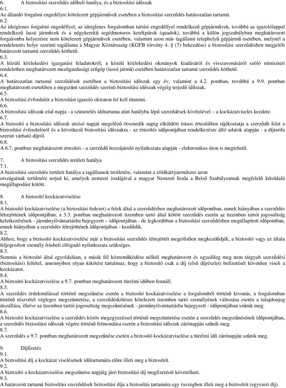 (quadok), továbbá a külön jogszabályban meghatározott forgalomba helyezésre nem kötelezett gépjárművek esetében, valamint azon más tagállami telephelyű gépjármű esetében, melynél a rendeletetés helye