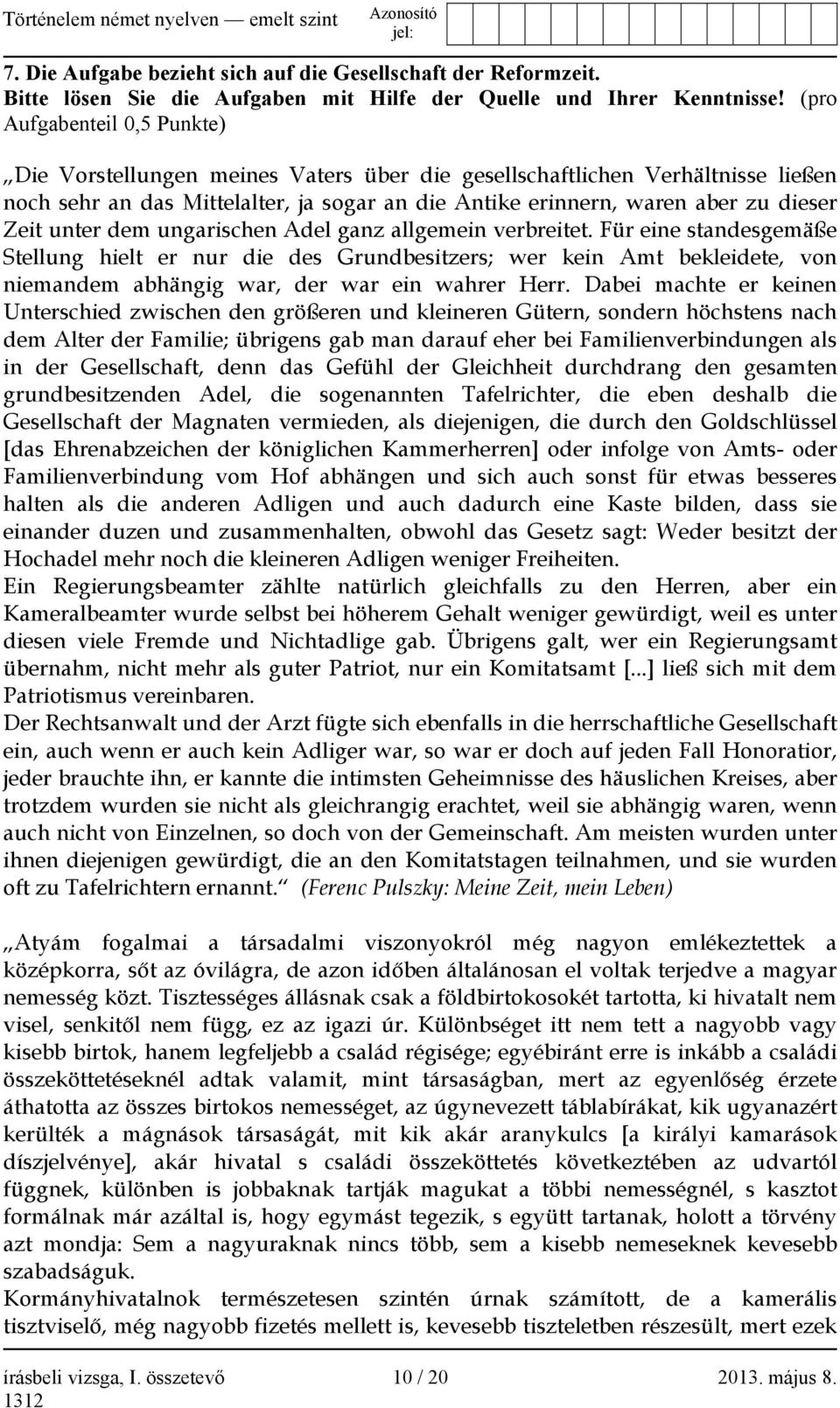 unter dem ungarischen Adel ganz allgemein verbreitet. Für eine standesgemäße Stellung hielt er nur die des Grundbesitzers; wer kein Amt bekleidete, von niemandem abhängig war, der war ein wahrer Herr.