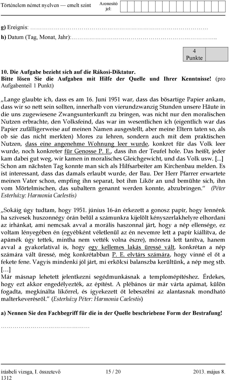 Juni 1951 war, dass das bösartige Papier ankam, dass wir so nett sein sollten, innerhalb von vierundzwanzig Stunden unsere Häute in die uns zugewiesene Zwangsunterkunft zu bringen, was nicht nur den