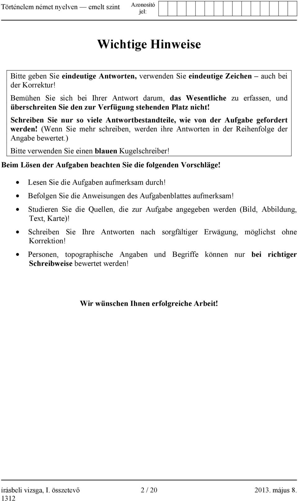Schreiben Sie nur so viele Antwortbestandteile, wie von der Aufgabe gefordert werden! (Wenn Sie mehr schreiben, werden ihre Antworten in der Reihenfolge der Angabe bewertet.