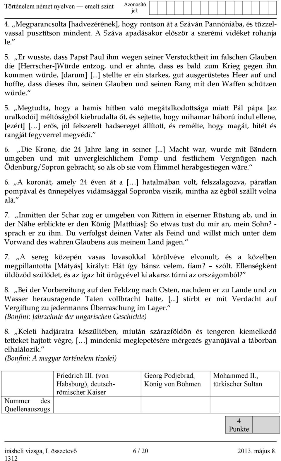..] stellte er ein starkes, gut ausgerüstetes Heer auf und hoffte, dass dieses ihn, seinen Glauben und seinen Rang mit den Waffen schützen würde. 5.