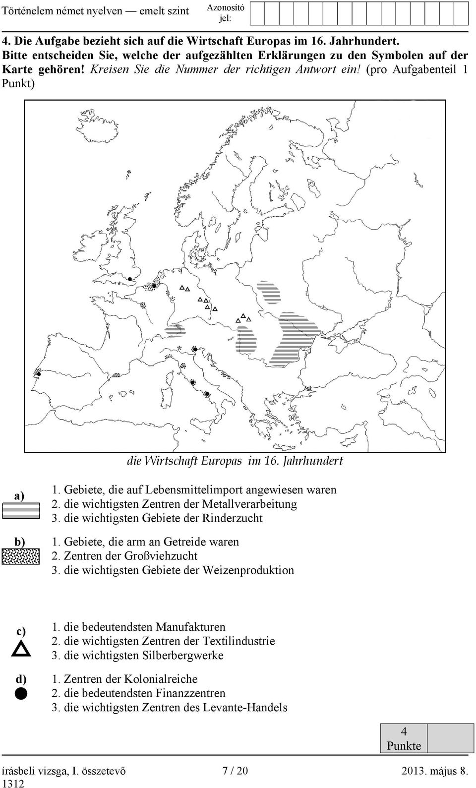 die wichtigsten Zentren der Metallverarbeitung 3. die wichtigsten Gebiete der Rinderzucht b) 1. Gebiete, die arm an Getreide waren 2. Zentren der Großviehzucht 3.