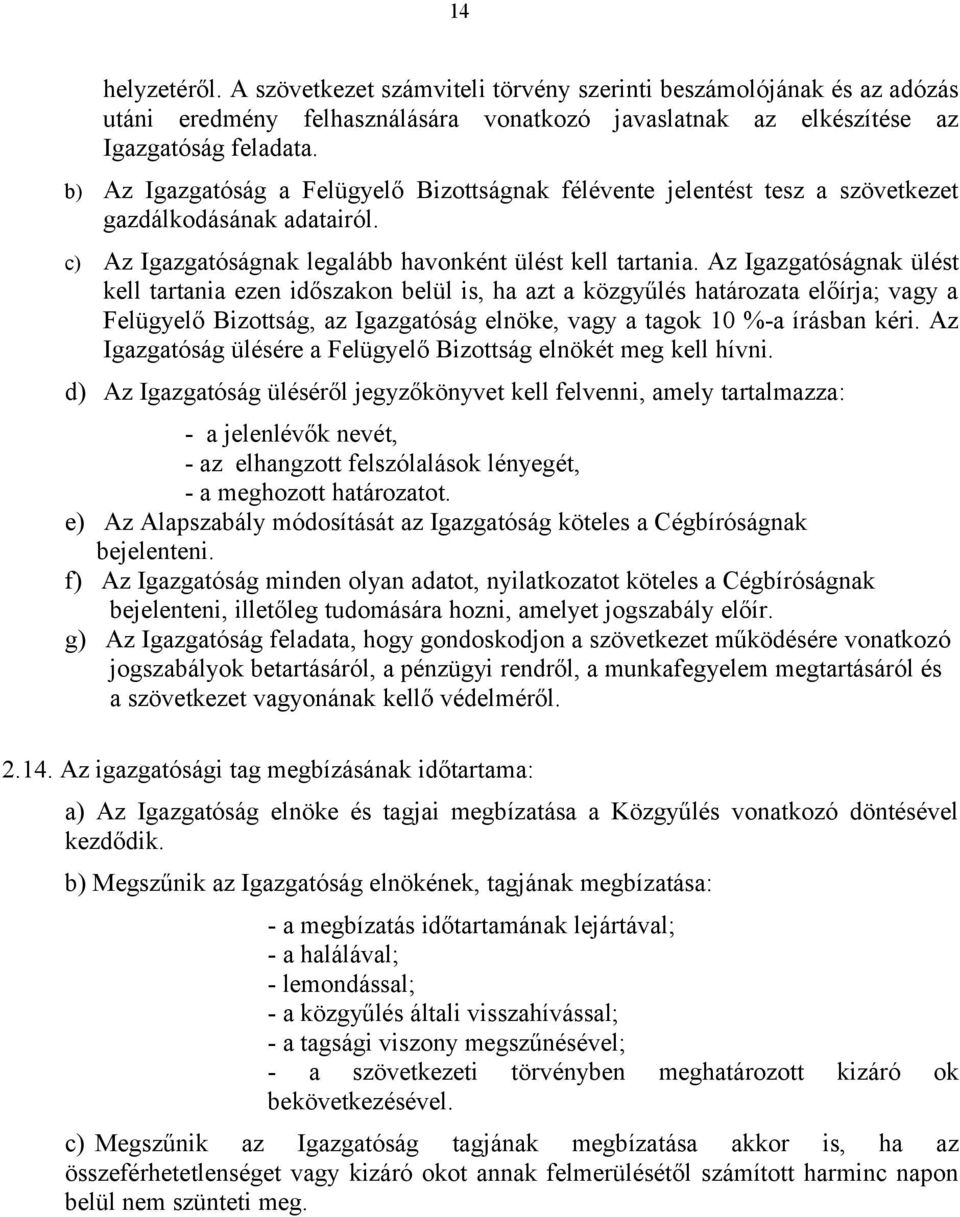 Az Igazgatóságnak ülést kell tartania ezen időszakon belül is, ha azt a közgyűlés határozata előírja; vagy a Felügyelő Bizottság, az Igazgatóság elnöke, vagy a tagok 10 %-a írásban kéri.