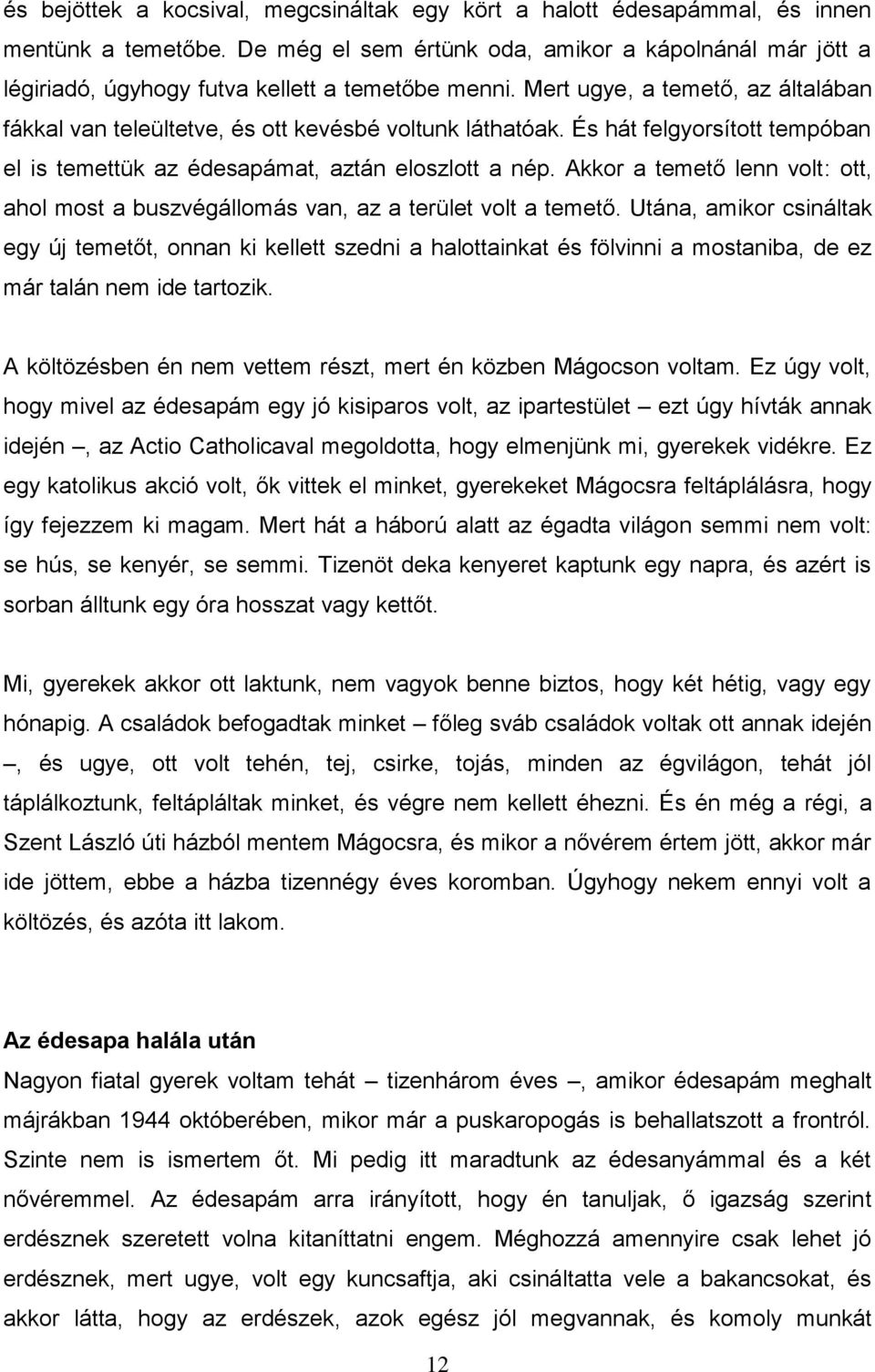 És hát felgyorsított tempóban el is temettük az édesapámat, aztán eloszlott a nép. Akkor a temető lenn volt: ott, ahol most a buszvégállomás van, az a terület volt a temető.