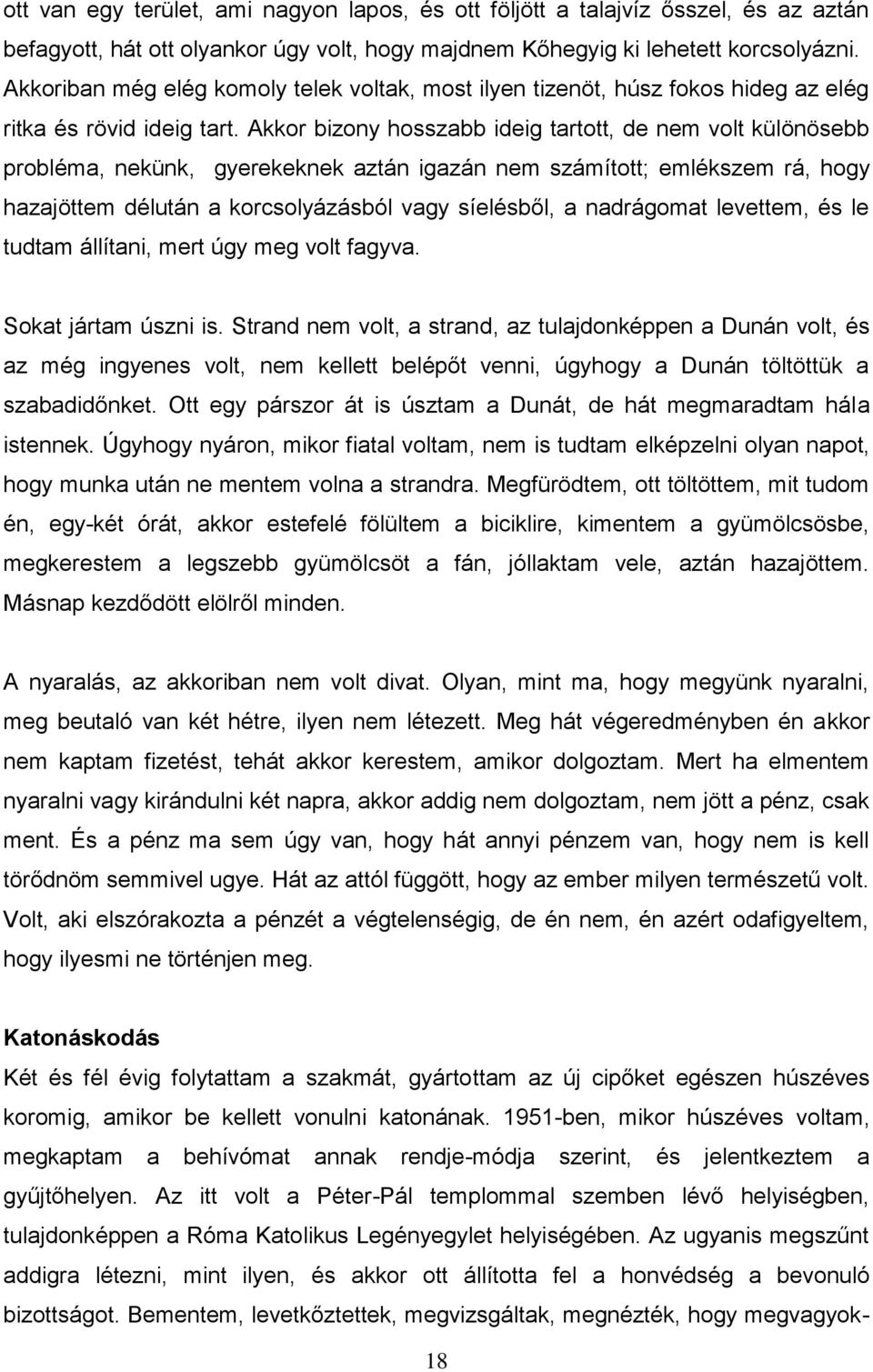 Akkor bizony hosszabb ideig tartott, de nem volt különösebb probléma, nekünk, gyerekeknek aztán igazán nem számított; emlékszem rá, hogy hazajöttem délután a korcsolyázásból vagy síelésből, a