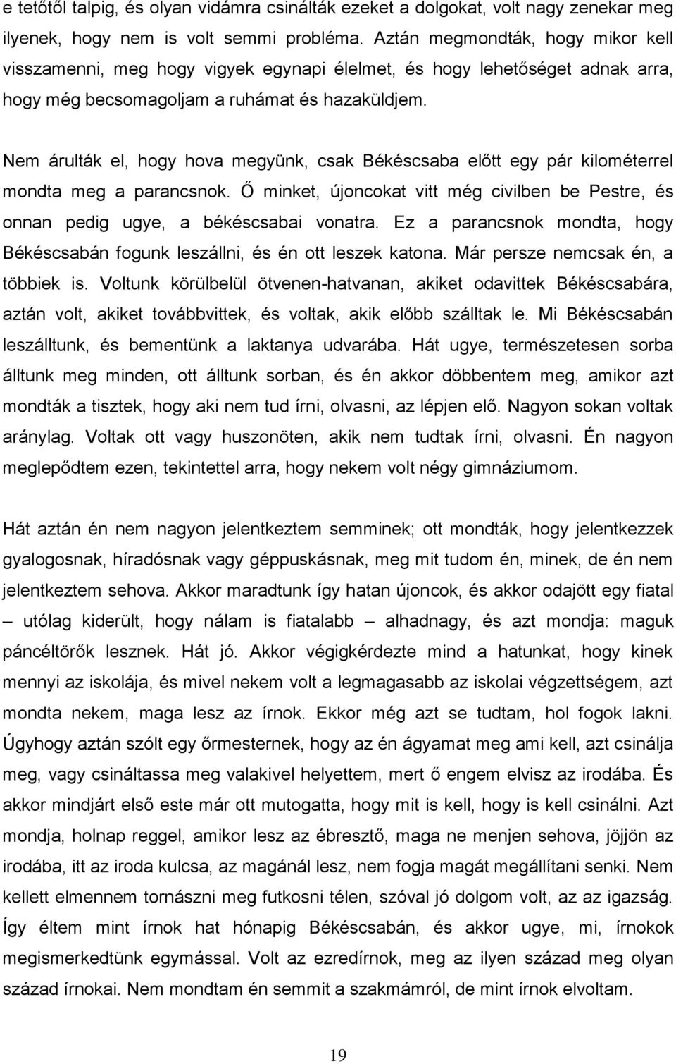 Nem árulták el, hogy hova megyünk, csak Békéscsaba előtt egy pár kilométerrel mondta meg a parancsnok. Ő minket, újoncokat vitt még civilben be Pestre, és onnan pedig ugye, a békéscsabai vonatra.