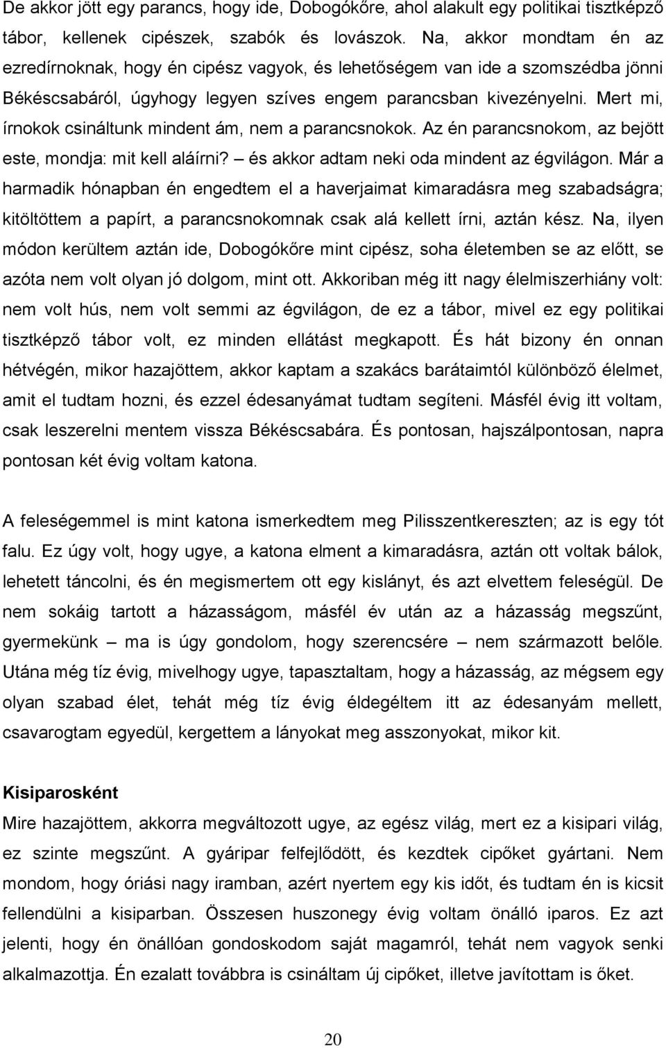 Mert mi, írnokok csináltunk mindent ám, nem a parancsnokok. Az én parancsnokom, az bejött este, mondja: mit kell aláírni? és akkor adtam neki oda mindent az égvilágon.