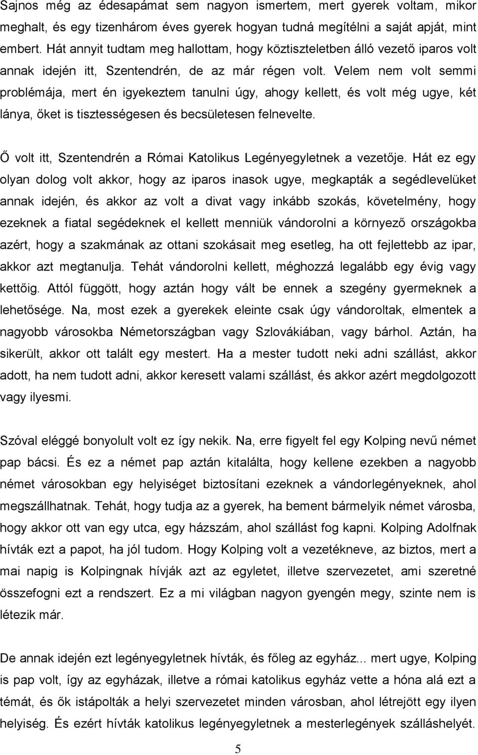 Velem nem volt semmi problémája, mert én igyekeztem tanulni úgy, ahogy kellett, és volt még ugye, két lánya, őket is tisztességesen és becsületesen felnevelte.