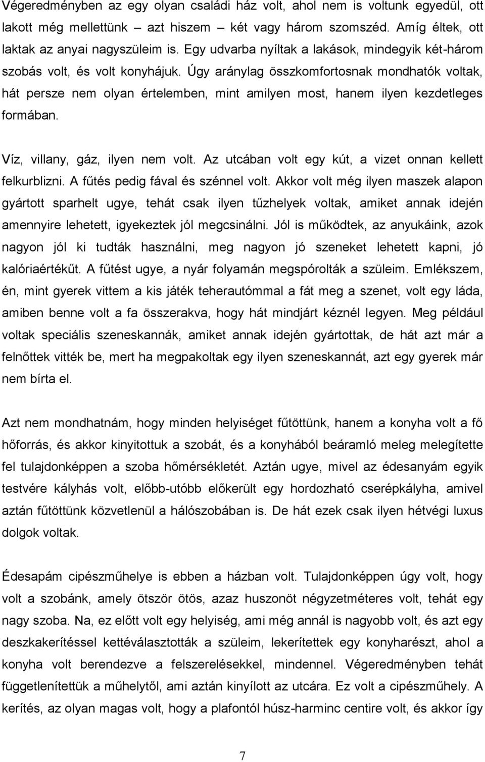 Úgy aránylag összkomfortosnak mondhatók voltak, hát persze nem olyan értelemben, mint amilyen most, hanem ilyen kezdetleges formában. Víz, villany, gáz, ilyen nem volt.