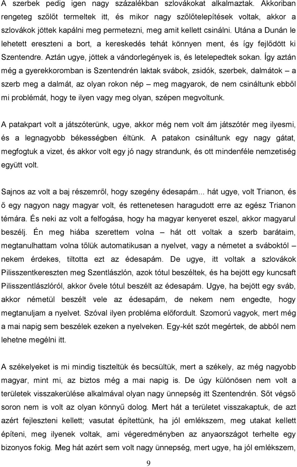 Utána a Dunán le lehetett ereszteni a bort, a kereskedés tehát könnyen ment, és így fejlődött ki Szentendre. Aztán ugye, jöttek a vándorlegények is, és letelepedtek sokan.