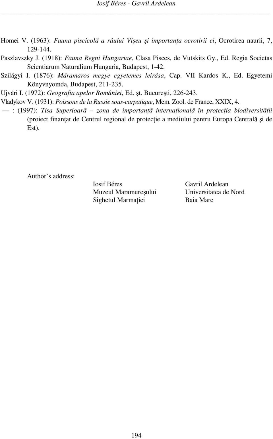 VII Kardos K., Ed. Egyetemi Könyvnyomda, Budapest, 211-235. Ujvári I. (1972): Geografia apelor României, Ed. şt. Bucureşti, 226-243. Vladykov V. (1931): Poissons de la Russie sous-carpatique, Mem.