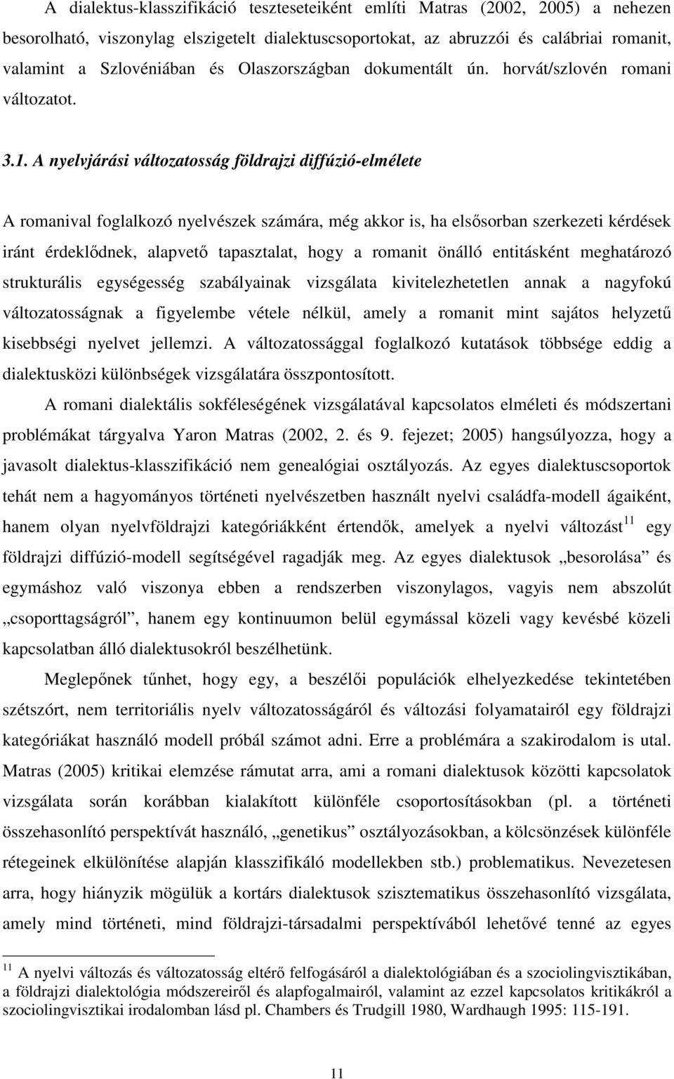 A nyelvjárási változatosság földrajzi diffúzió-elmélete A romanival foglalkozó nyelvészek számára, még akkor is, ha elsısorban szerkezeti kérdések iránt érdeklıdnek, alapvetı tapasztalat, hogy a