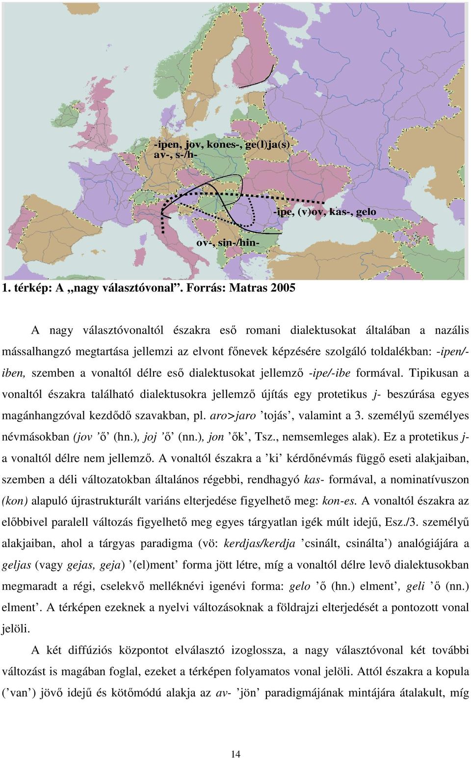 szemben a vonaltól délre esı dialektusokat jellemzı -ipe/-ibe formával.