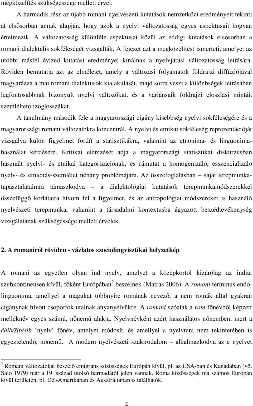 A változatosság különféle aspektusai közül az eddigi kutatások elsısorban a romani dialektális sokféleségét vizsgálták.