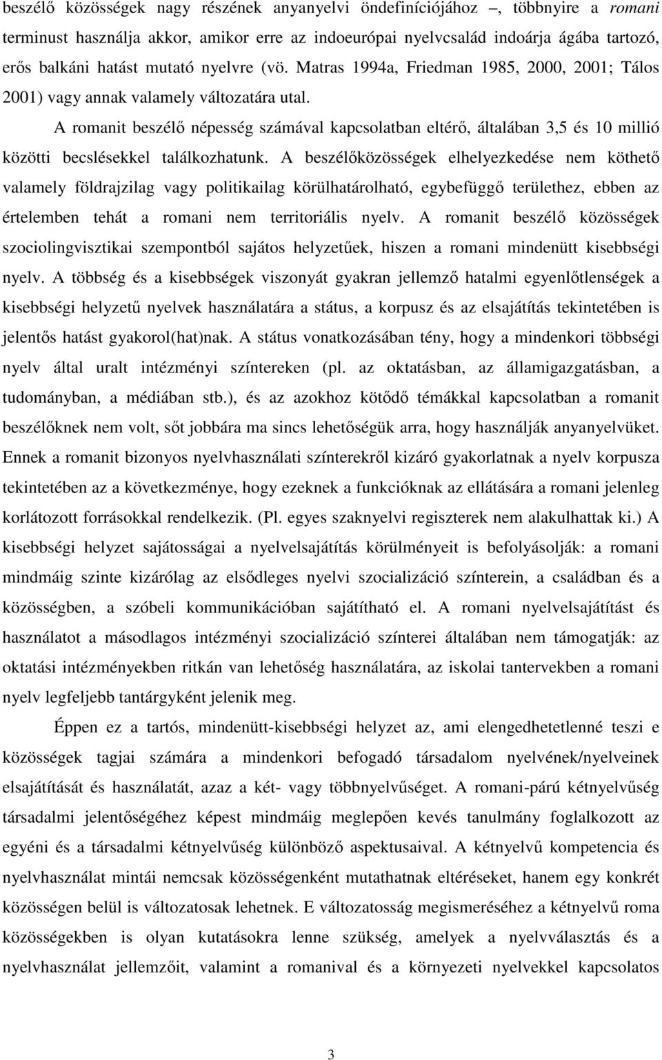 A romanit beszélı népesség számával kapcsolatban eltérı, általában 3,5 és 10 millió közötti becslésekkel találkozhatunk.