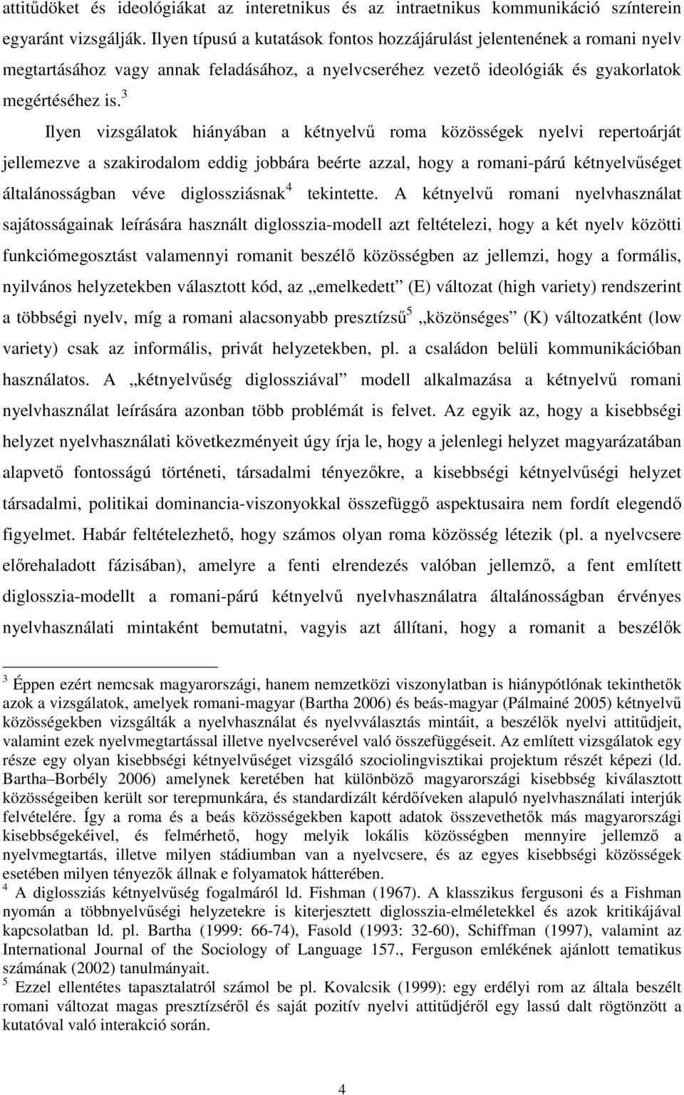 3 Ilyen vizsgálatok hiányában a kétnyelvő roma közösségek nyelvi repertoárját jellemezve a szakirodalom eddig jobbára beérte azzal, hogy a romani-párú kétnyelvőséget általánosságban véve