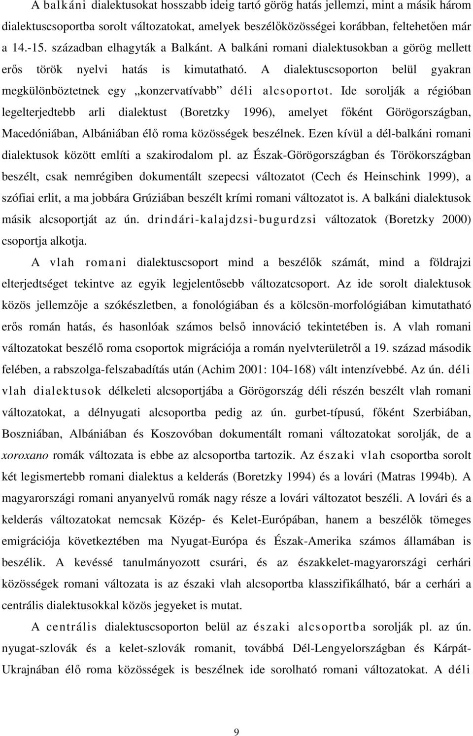 A dialektuscsoporton belül gyakran megkülönböztetnek egy konzervatívabb déli alcsoportot.
