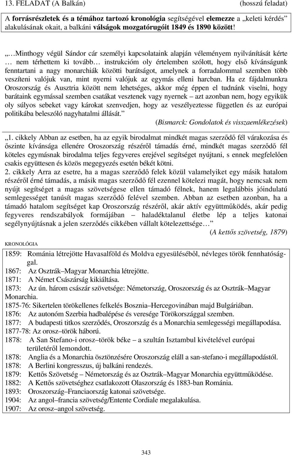 Minthogy végül Sándor cár személyi kapcsolataink alapján véleményem nyilvánítását kérte nem térhettem ki tovább instrukcióm oly értelemben szólott, hogy első kívánságunk fenntartani a nagy monarchiák