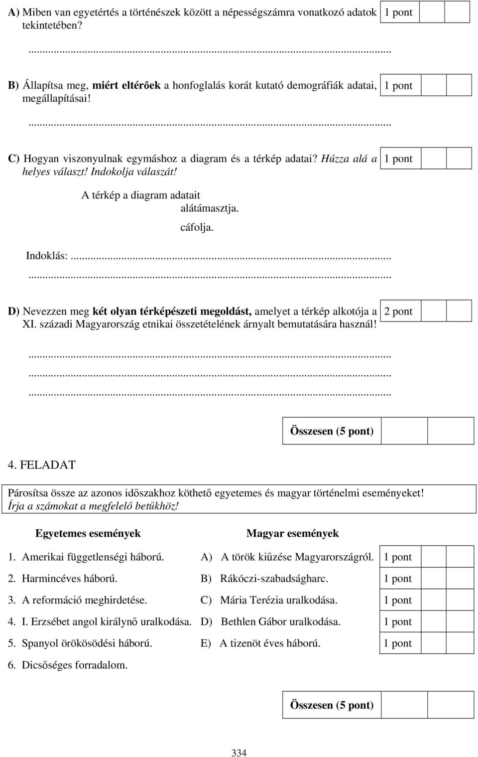 .. D) Nevezzen meg két olyan térképészeti megoldást, amelyet a térkép alkotója a XI. századi Magyarország etnikai összetételének árnyalt bemutatására használ! 2 pont Összesen (5 pont) 4.