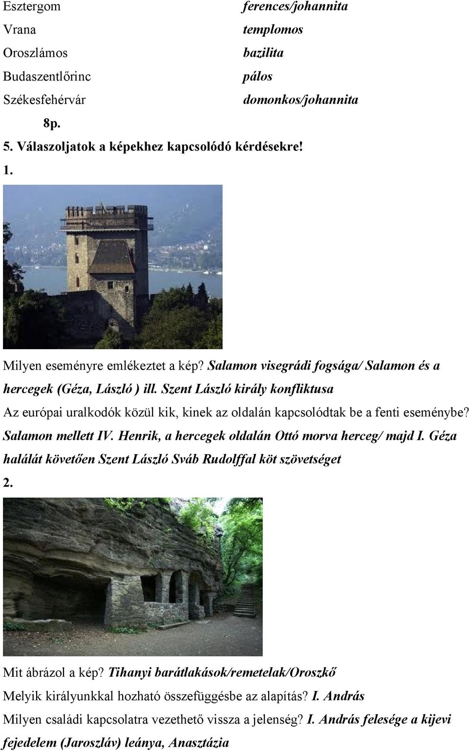 Szent László király konfliktusa Az európai uralkodók közül kik, kinek az oldalán kapcsolódtak be a fenti eseménybe? Salamon mellett IV. Henrik, a hercegek oldalán Ottó morva herceg/ majd I.