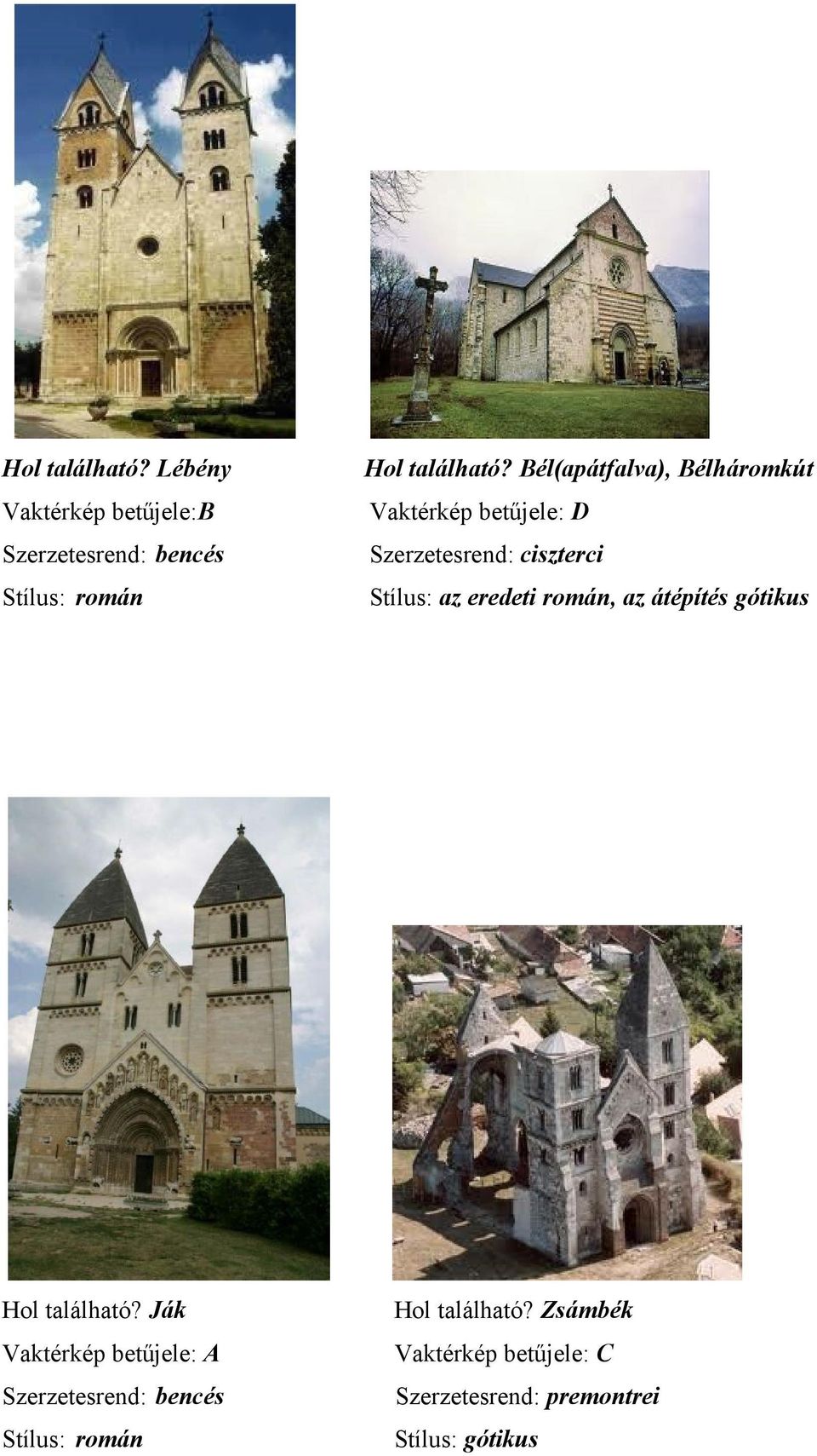 Szerzetesrend: ciszterci Stílus: román Stílus: az eredeti román, az átépítés gótikus Hol