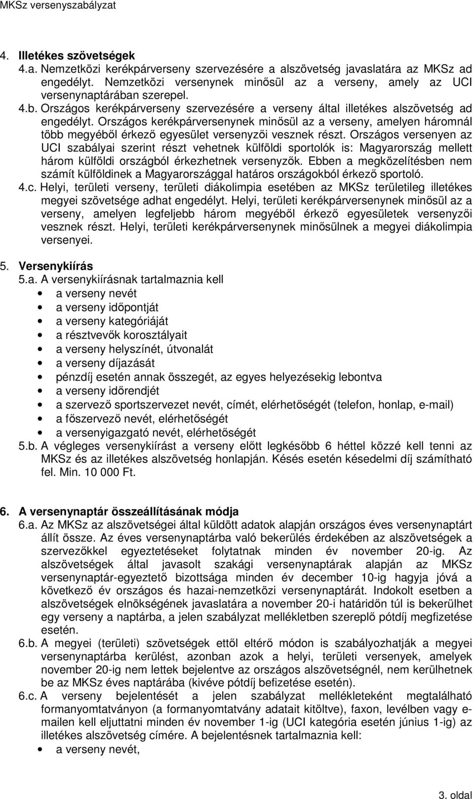 Országos kerékpárversenynek minősül az a verseny, amelyen háromnál több megyéből érkező egyesület versenyzői vesznek részt.