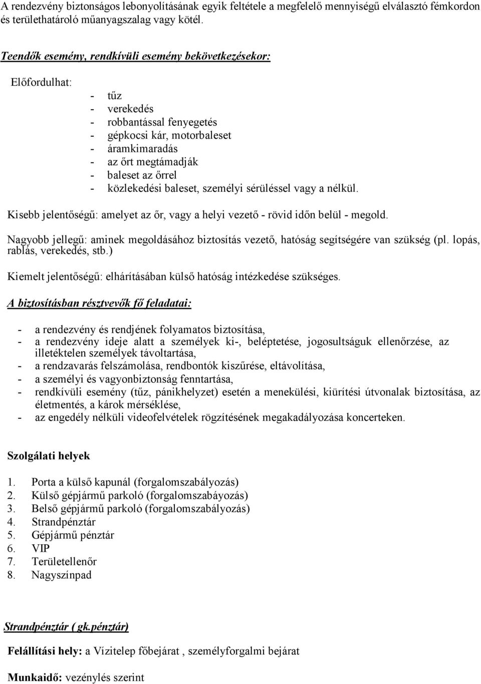 közlekedési baleset, személyi sérüléssel vagy a nélkül. Kisebb jelentıségő: amelyet az ır, vagy a helyi vezetı - rövid idın belül - megold.