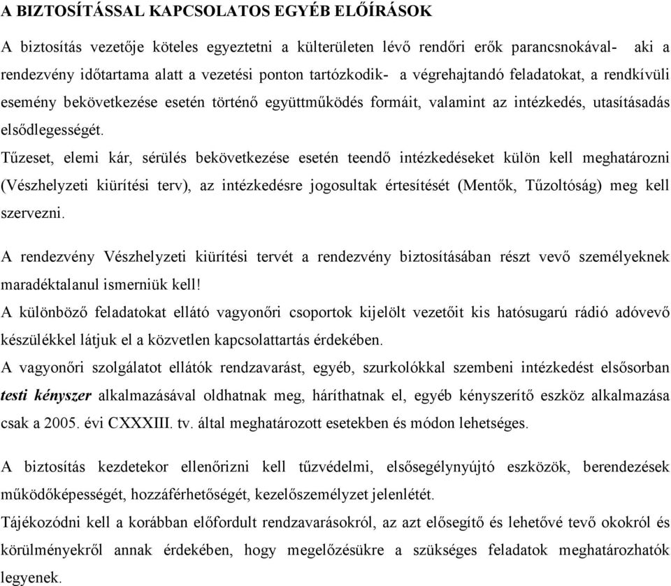 Tőzeset, elemi kár, sérülés bekövetkezése esetén teendı intézkedéseket külön kell meghatározni (Vészhelyzeti kiürítési terv), az intézkedésre jogosultak értesítését (Mentık, Tőzoltóság) meg kell