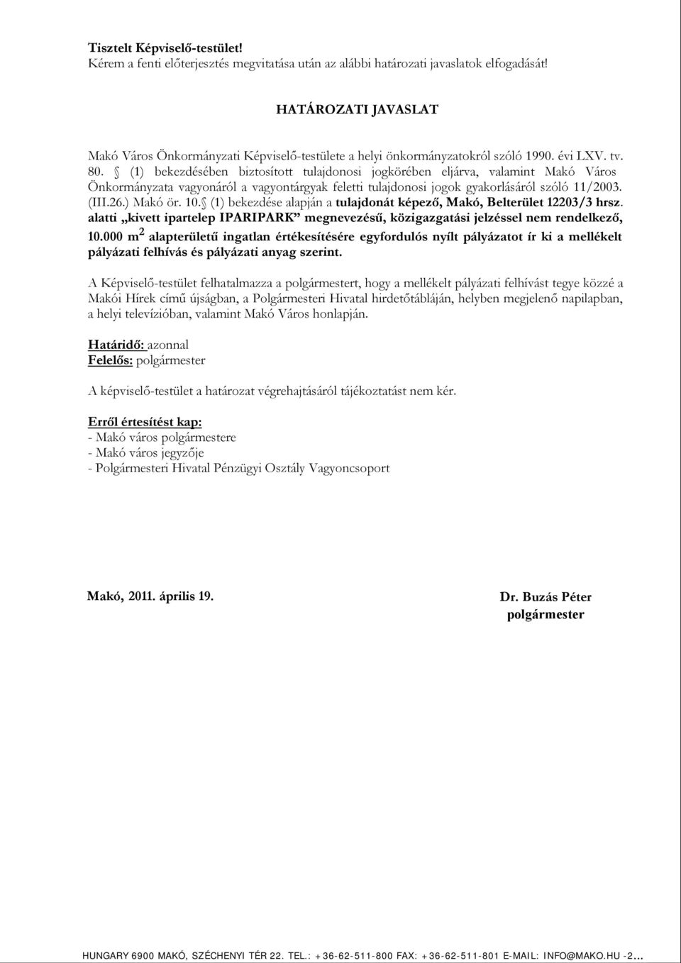 (1) bekezdésében biztosított tulajdonosi jogkörében eljárva, valamint Makó Város Önkormányzata vagyonáról a vagyontárgyak feletti tulajdonosi jogok gyakorlásáról szóló 11/2003. (III.26.) Makó ör. 10.