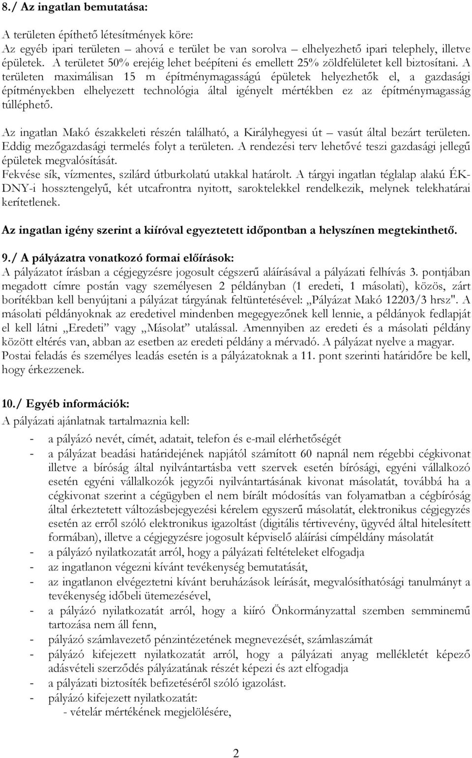 A területen maximálisan 15 m építménymagasságú épületek helyezhetők el, a gazdasági építményekben elhelyezett technológia által igényelt mértékben ez az építménymagasság túlléphető.