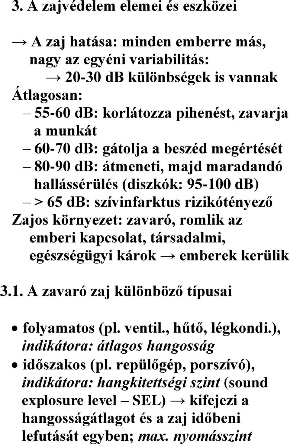 romlik az emberi kapcsolat, társadalmi, egészségügyi károk emberek kerülik 3.1. A zavaró zaj különböző típusai folyamatos (pl. ventil., hűtő, légkondi.