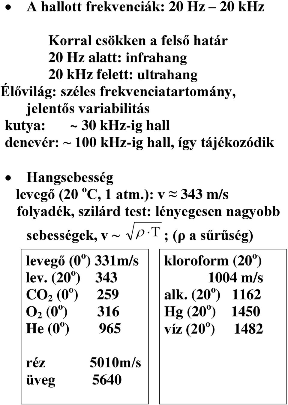 C, 1 atm.): v 343 m/s folyadék, szilárd test: lényegesen nagyobb sebességek, v ~ T ; (ρ a sűrűség) levegő (0 o ) 331m/s lev.