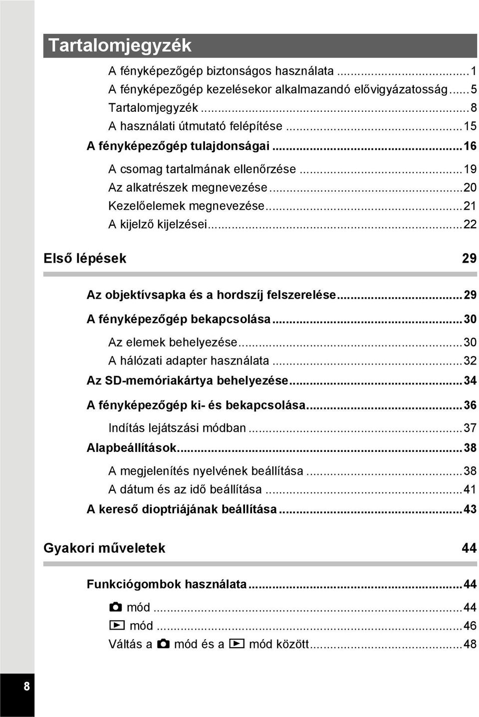 ..22 Első lépések 29 Az objektívsapka és a hordszíj felszerelése...29 A fényképezőgép bekapcsolása...30 Az elemek behelyezése...30 A hálózati adapter használata...32 Az SD-memóriakártya behelyezése.