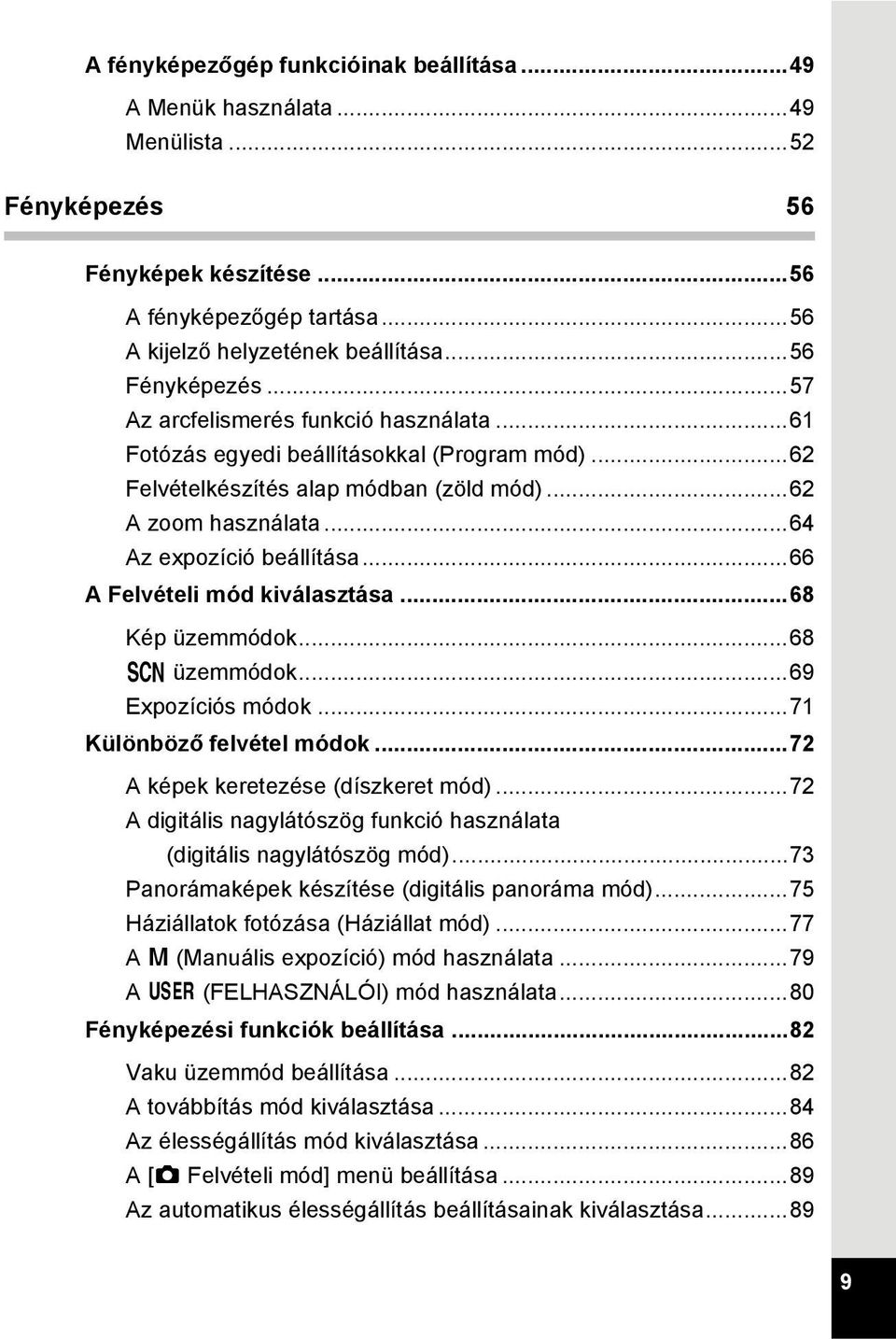 ..66 A Felvételi mód kiválasztása...68 Kép üzemmódok...68 H üzemmódok...69 Expozíciós módok...71 Különböző felvétel módok...72 A képek keretezése (díszkeret mód).