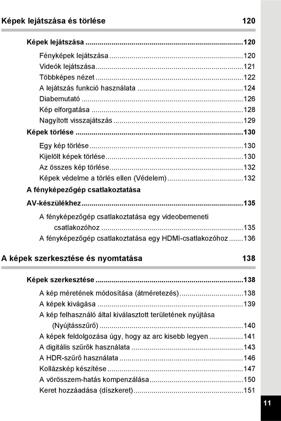 ..132 A fényképezőgép csatlakoztatása AV-készülékhez...135 A fényképezőgép csatlakoztatása egy videobemeneti csatlakozóhoz...135 A fényképezőgép csatlakoztatása egy HDMI-csatlakozóhoz.